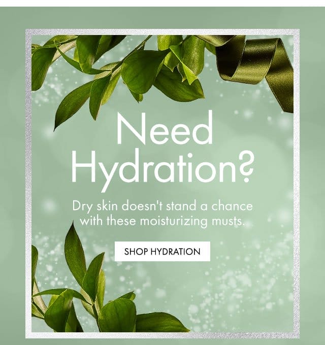 Need Hydration? | Dry skin doesn't stand a chance with these moisturizing musts. | SHOP HYDRATION