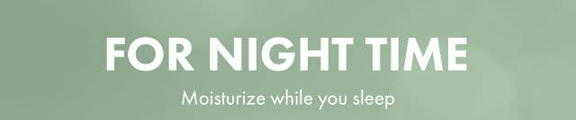 FOR NIGHT TIME | Moisturize while you sleep