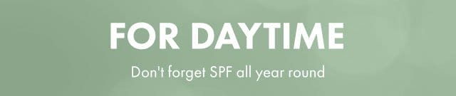 FOR DAYTIME | Don't forget SPF all year round
