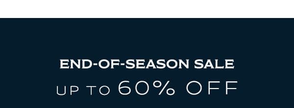 End of Season Sale Up to 60% Off