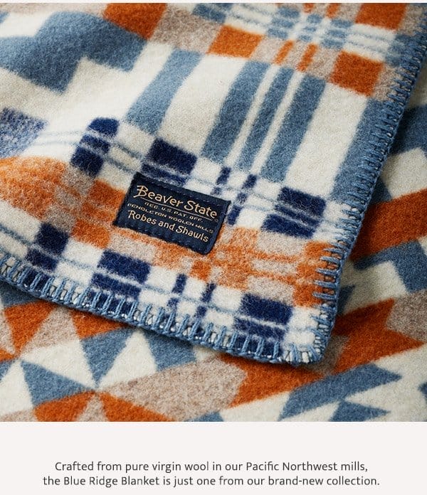 Crafted from pure virgin wool in our Pacific Northwest mills, the Blue Ridge Blanket is just one from our brand-new collection. 