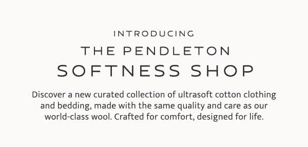 Introducing the Pendleton Softness Shop