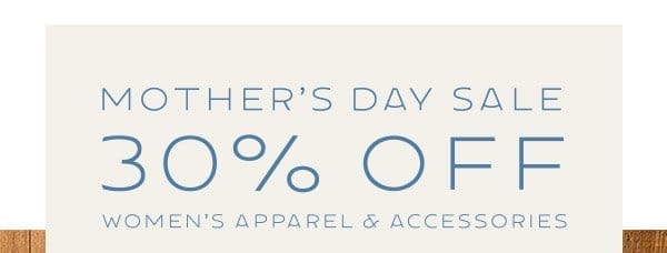 Mother's Day Sale 30% Off Women's Apparel and Accessories 