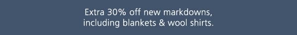 Extra 30% off new markdowns, including blankets & wool shirts.