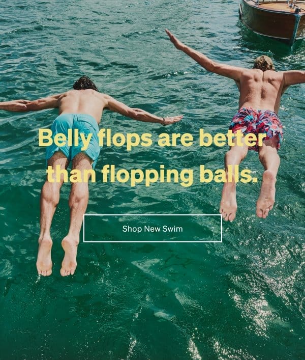 Belly flops are better than flopping balls.