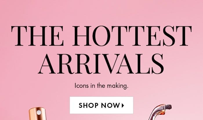 The Hottest Arrivals