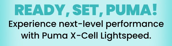 Ready, Set Puma- Experience next level performance with Puma X-Cell lightspeed.
