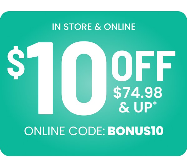 In Store & Online \\$10 off \\$74.98 & up* Online Code Bonus10