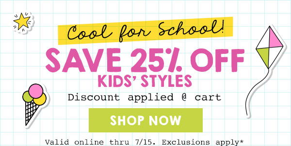 SAVE 25% OFF KIDS' STYLES. SHOP NOW