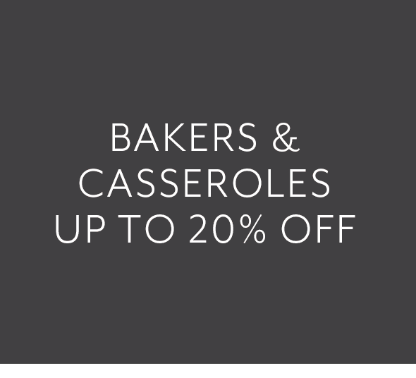 Bakers and Casseroles up to 20% off