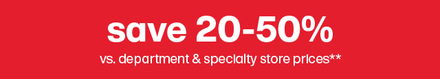 Save 20-50% vs. department and specialty store prices**