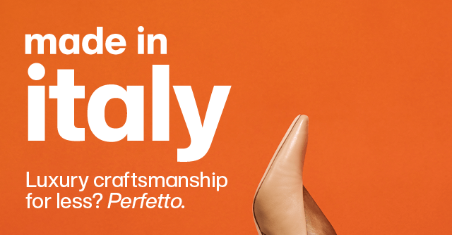Made in italy. Luxury craftmanship for less? Perfetto.