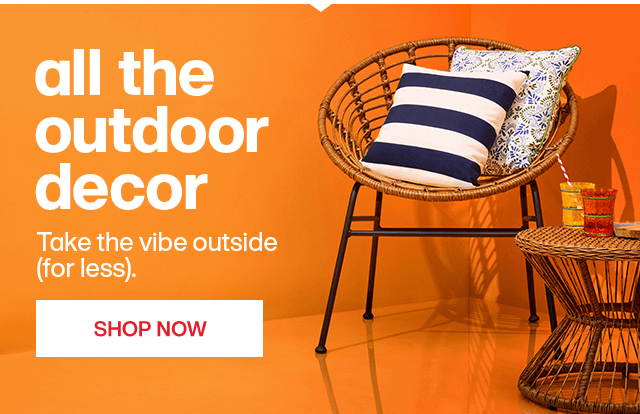 All the outdoor decor. Take the vibe outside for less.