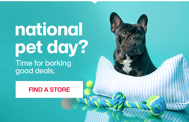 National pet day? Time for barking good deals. Find A Store.