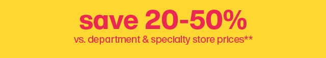 Save 20-50% vs. department & specialty store prices**