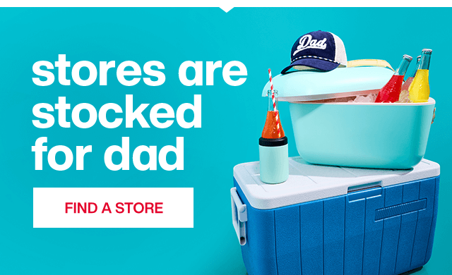 Stores are stocked for dad. Find A Store.