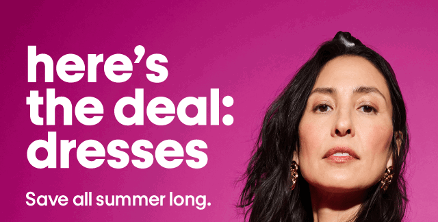 Here's the deal: dresses. Save all summer long.