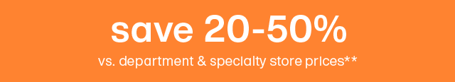 Save 20-50% vs. department and specialty store prices**