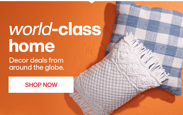 World-class home. Decor deals from around the globe. Shop Now.