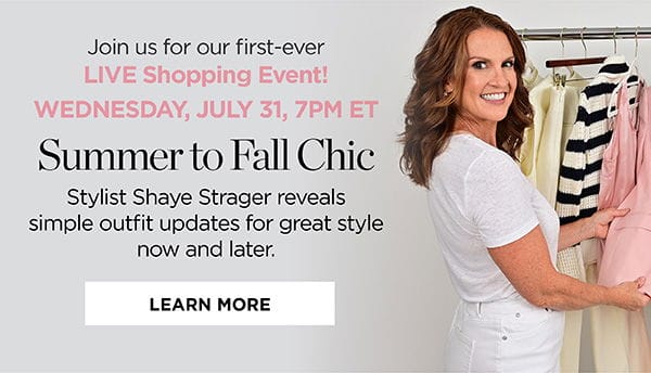 Join us for our first-ever LIVE Shopping Event! Wednesday, July 31, 7PM ET. Learn More