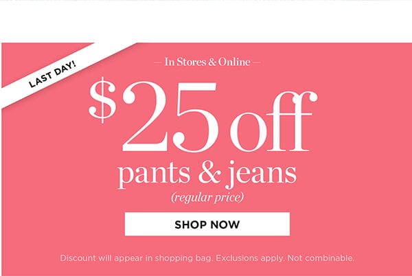 In Stores & Online \\$25 off pants & jeans (regular price) | Shop Now