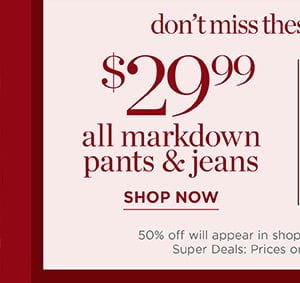 Shop \\$29.99 all markdown pants & jeans