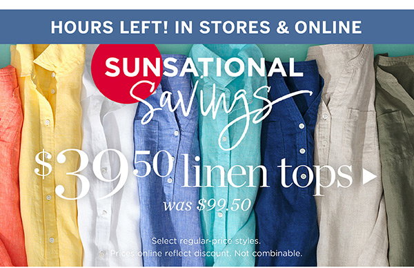 In Stores & Online. Sunsational Savings! \\$39.50 Linen Tops | Shop Now