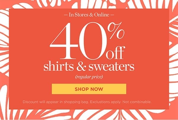 40% off Shirts & Sweaters (regular price) Shop Now