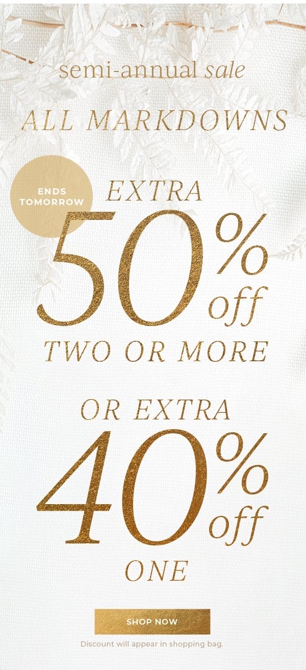 Ends Tomorrow! All markdowns extra 50% off two or more or extra 40% off one | Shop Now