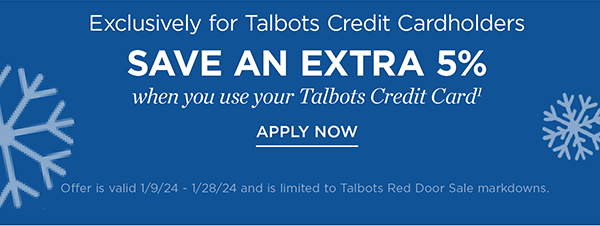 Exclusively for Talbots Credit Cardholders save an extra 5% when you use your Talbots Credit Card. Not a cardholder? Apply and see all benefits