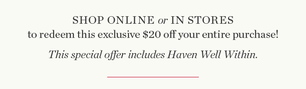 Shop Online or In Stores to redeem this exclusive \\$20 off your entire purchase. Shop Now