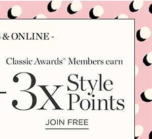 Classic Awards Members earn 3x Style Points | Join Now