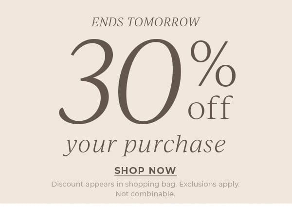 Ends Tomorrow! 30% off your purchase | Shop Now