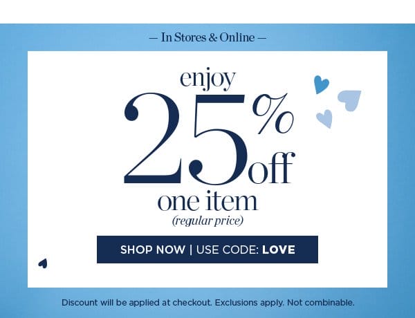 In Stores & Online. Enjoy 25% off one item (regular price) | Shop Now | Use Code: LOVE