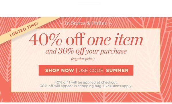 40% off one item (regular price) and 30% off everything else! Shop Now | Use code: SUMMER