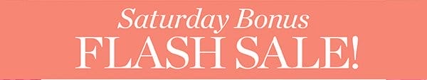 Saturday Bonus FLASH SALE!