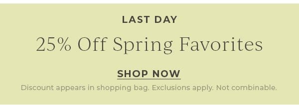 Last Day! 25% off Spring Favorites | Shop Now