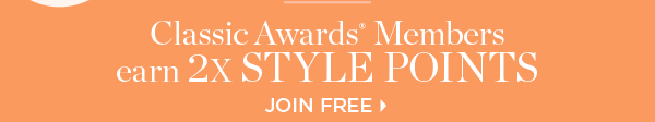 Today Only! Classic Awards Members earn 2X Style Points | Join Free