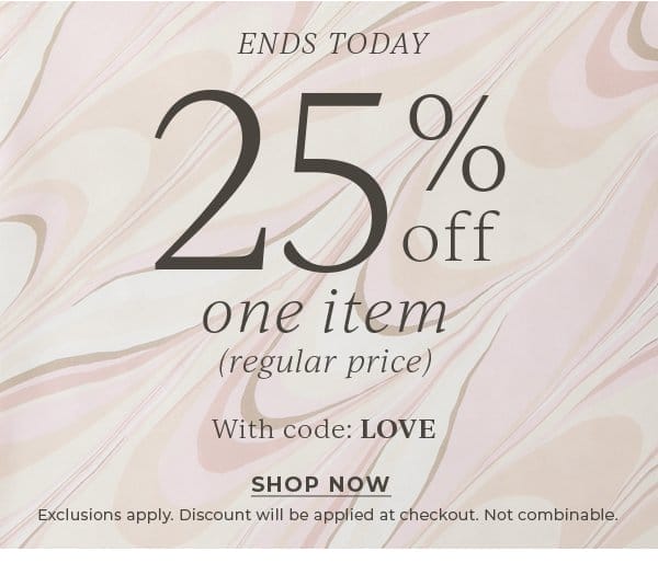 Ends Today! 25% off one item (regular price) | With code: LOVE | Shop Now