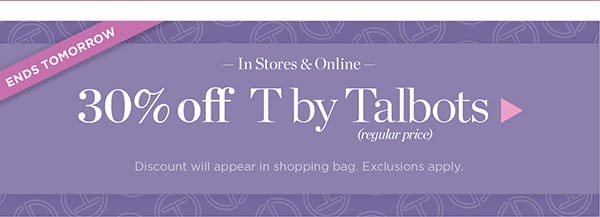 In Stores & Online 30% off T by Talbots (regular price).