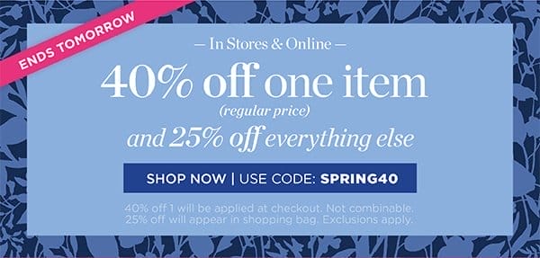 In Stores & Online 40% off one item (regular price) and 25% off everything else. Shop Now | Use Code: SPRING40