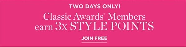 Two Days Only! Classic Awards Members earn 3x Style Points | Join Free