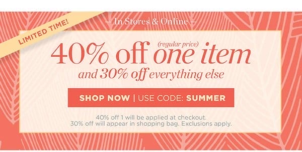 40% off one item (regular price) and 30% off everything else! Shop Now | Use code: SUMMER