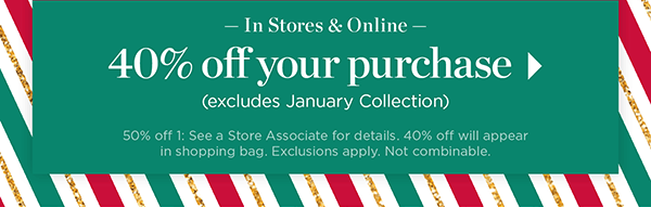 In Stores & Online 40% off your purchase (excludes January Collection) | Shop Now