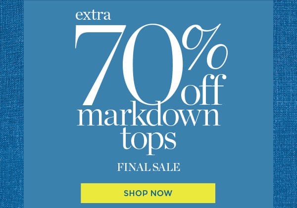 Extra 70% off markdown tops. Final Sale. Shop Now