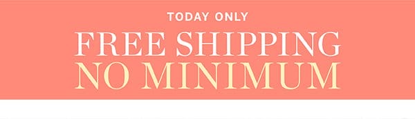 Today Only Free Shipping No Minimum