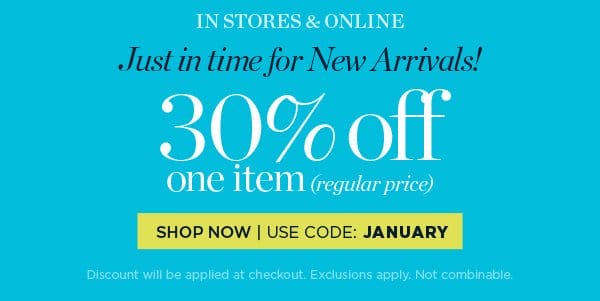 Just in Time for New Arrivals! 30% off one item (regular price) | Use Code: January
