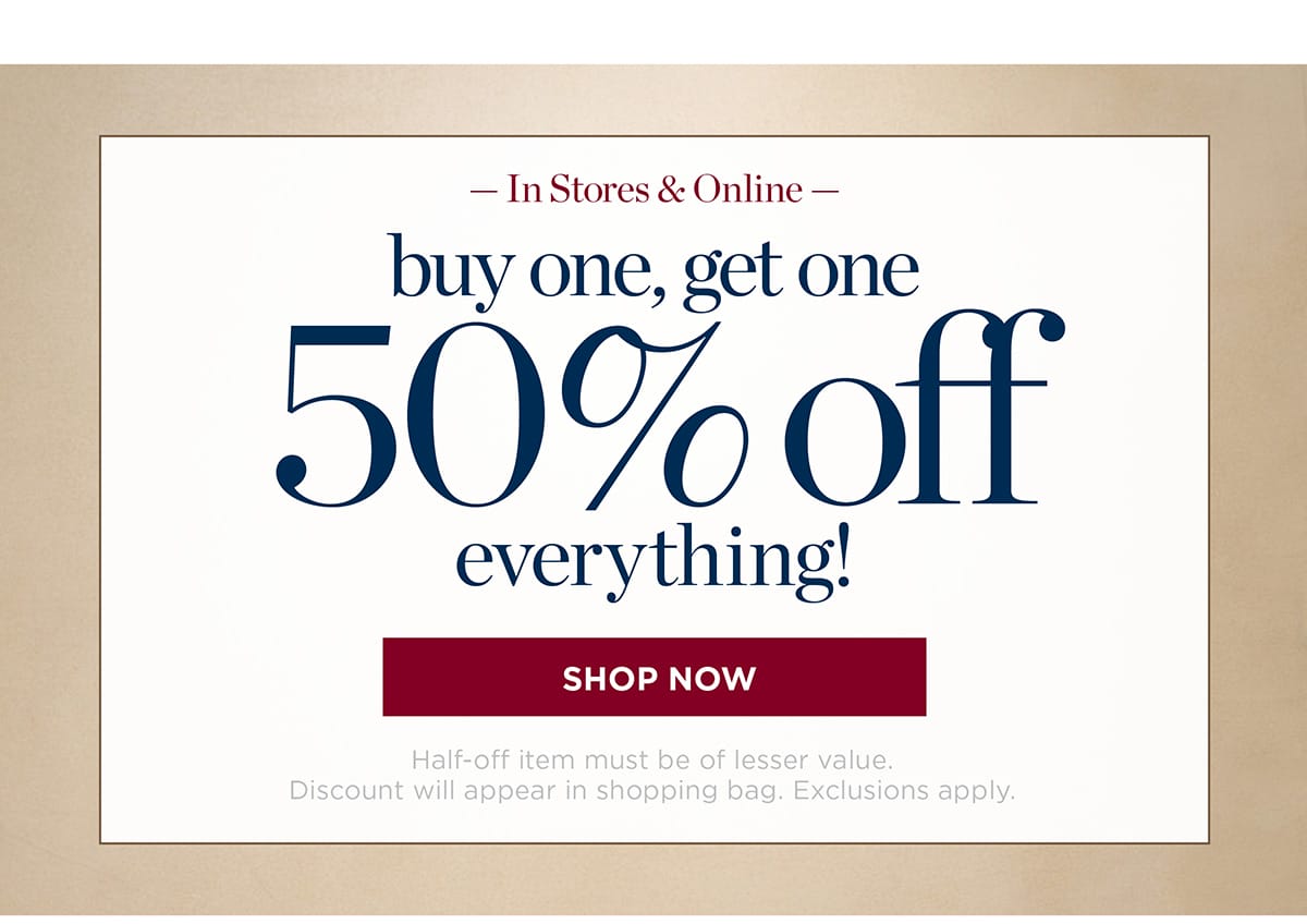 In Stores & Online Buy one, get one 50% off everything! | Shop Now