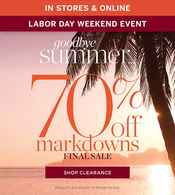 In Stores & Online Labor Day Weekend Event 70% off Markdowns | Shop Clearance