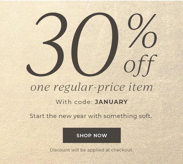 30% off one regular price item with code: JANUARY | Shop Now
